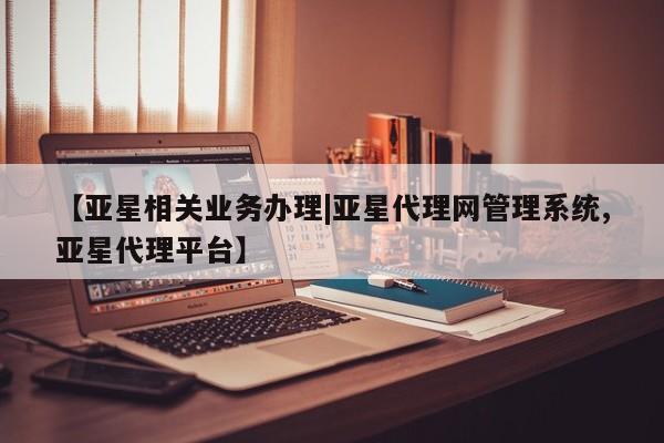 亚星_官网 亚星官网【亚星相关业务办理|亚星代理网管理系统,亚星代理平台】