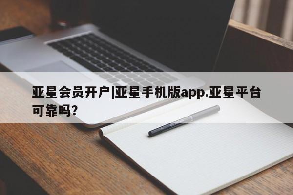 亚星_官网 亚星官网亚星会员开户|亚星手机版app.亚星平台可靠吗？