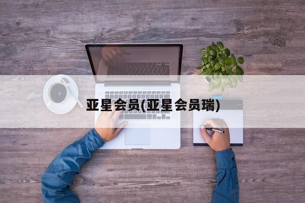 亚星_官网 亚星官网亚星会员(亚星会员瑞)